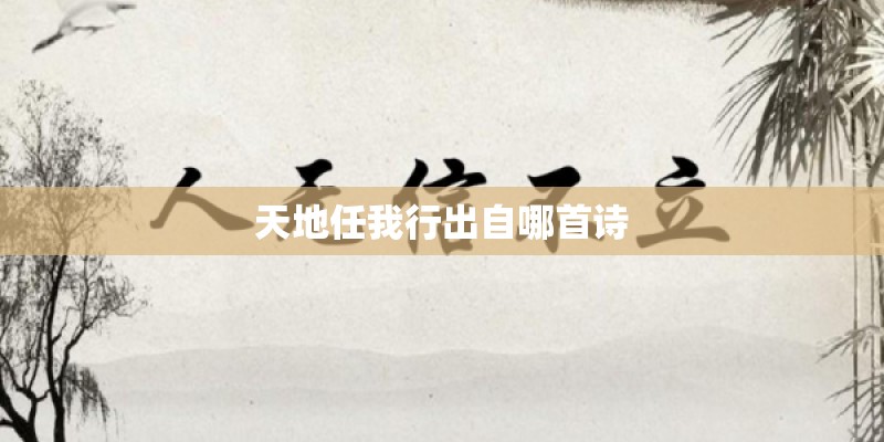天地任我行出自哪首诗
