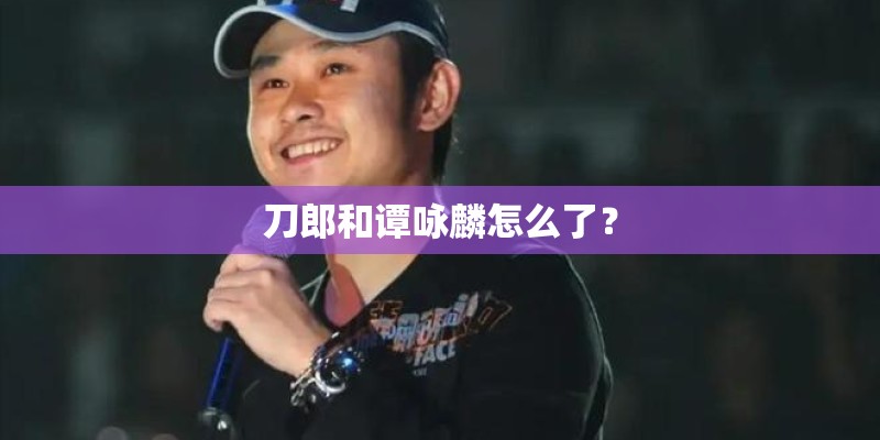 刀郎和谭咏麟怎么了？