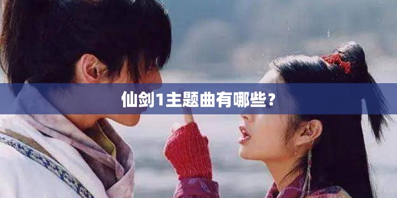 仙剑1主题曲有哪些？