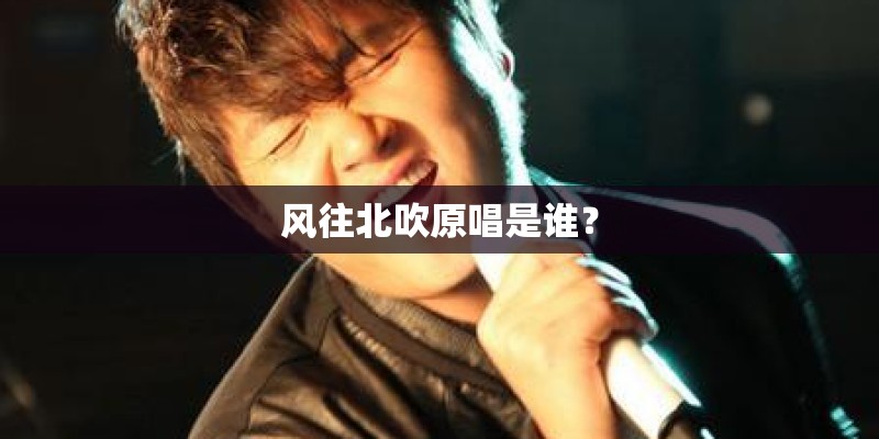 风往北吹原唱是谁？