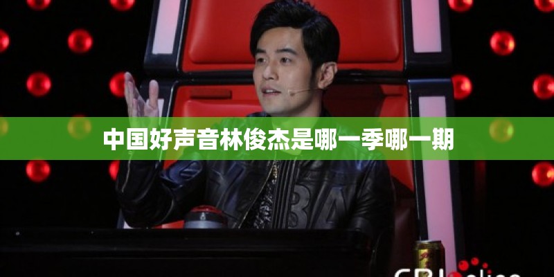 中国好声音林俊杰是哪一季哪一期