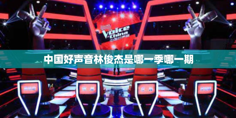 中国好声音林俊杰是哪一季哪一期