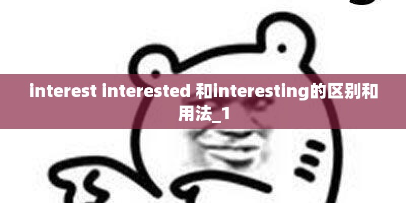 interest interested 和interesting的区别和用法_1